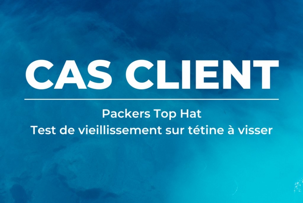 Cas Client Packers Top Hat : Test de vieillissement sur tétine à visser